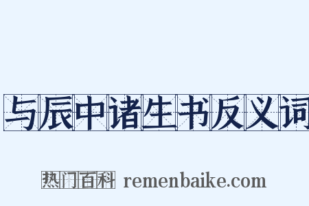 与辰中诸生书反义词是什么意思的图片